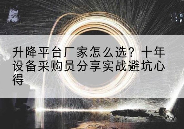 吉阳升降平台厂家-怎么选？十年设备采购员分享实战避坑心得