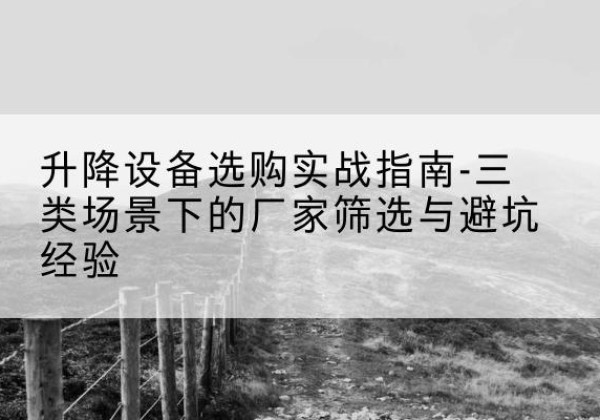 吉阳移动式升降机厂家推荐-升降设备选购实战指南-三类场景下的厂家筛选与避坑经验